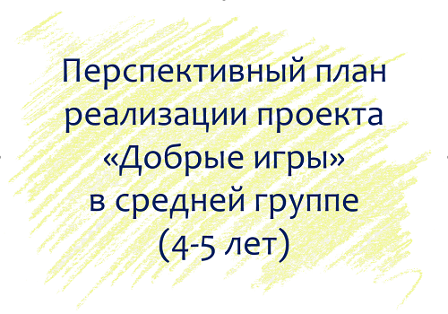 План по проекту «Добрые игры» с детьми 4-5 лет