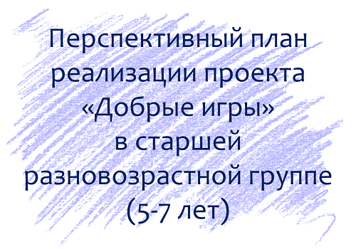 План по проекту «Добрые игры» с детьми 5-7 лет