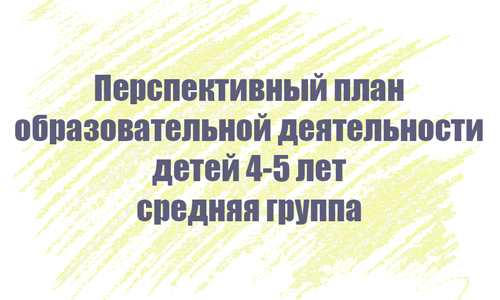 Перспективный план занятий с детьми 4-5 лет Перспективный план занятий с детьми 4-5 лет