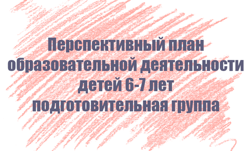 Перспективный план занятий с детьми 6-7 лет Перспективный план занятий с детьми 6-7 лет